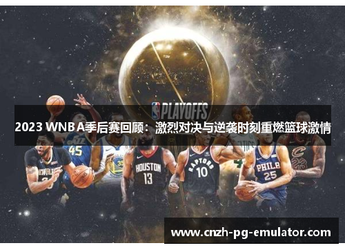 2023 WNBA季后赛回顾：激烈对决与逆袭时刻重燃篮球激情