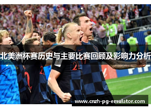 北美洲杯赛历史与主要比赛回顾及影响力分析
