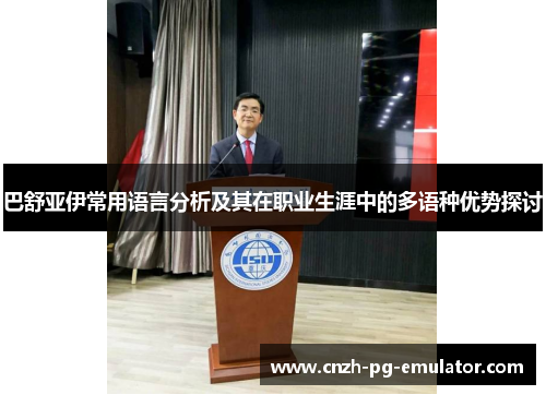 巴舒亚伊常用语言分析及其在职业生涯中的多语种优势探讨 巴舒亚伊常用语言分析及其在职业生涯中的多语种优势探讨