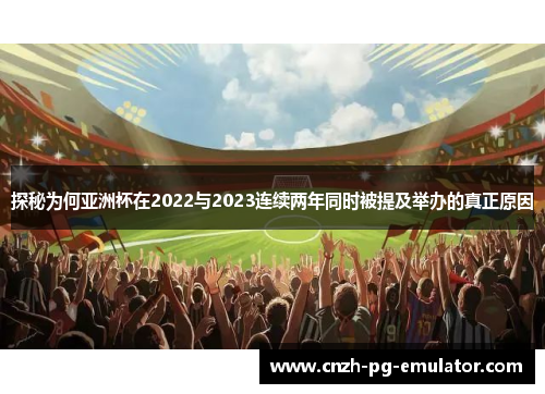 探秘为何亚洲杯在2022与2023连续两年同时被提及举办的真正原因 探秘为何亚洲杯在2022与2023连续两年同时被提及举办的真正原因