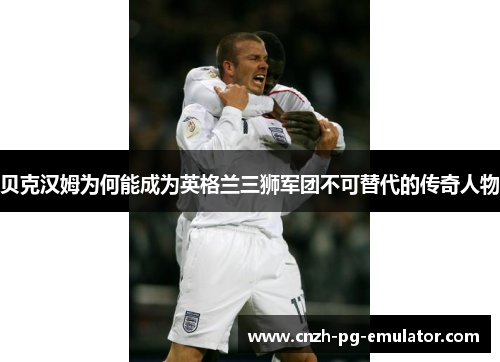 贝克汉姆为何能成为英格兰三狮军团不可替代的传奇人物