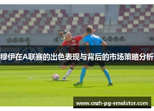 穆伊在A联赛的出色表现与背后的市场策略分析